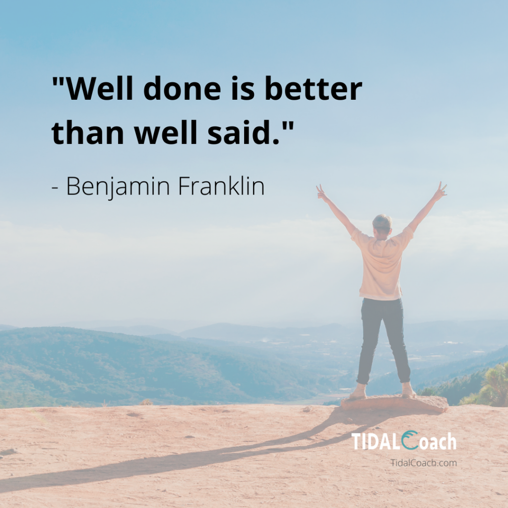Benjamin Franklin quote "Better done is better than well said" 